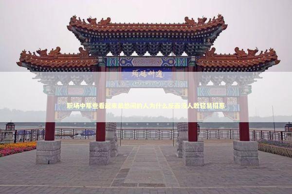 职场中那些看起来最悠闲的人为什么反而没人敢轻易招惹
