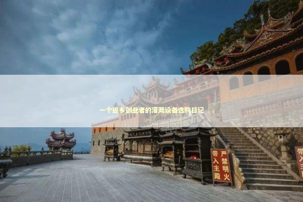 一个返乡创业者的灌溉设备选购日记